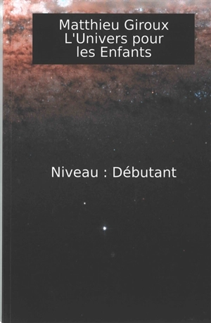 L'Univers pour les enfants : niveau débutant - Matthieu Giroux