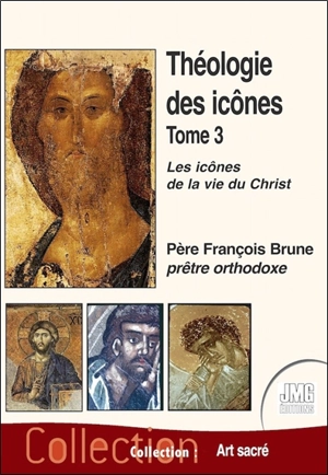Théologie des icônes. Vol. 3. Les icônes de la vie du Christ - François Brune