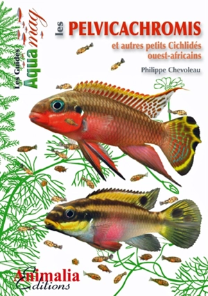 Les pelvicachromis : et autres petits cichlidés ouest-africains : pelvicachromis, anomalochromis, chromidotilapia, congochromis, enigmatochromis & nanochromis - Philippe Chevoleau