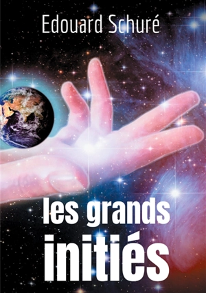 Les Grands Initiés : Esquisse de l'histoire secrète des religions : Rama, Krishna, Hermès, Orphée, Pythagore, Platon, Jésus - Edouard Schuré