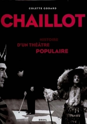 Chaillot : histoire d'un théâtre populaire - Colette Godard