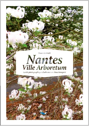 Nantes, ville arboretum : guide photographique d'arbustes en climat tempéré - James Garnett