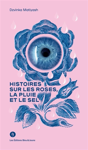 Histoires sur les roses, la pluie et le sel - Dzvinka Matiyash