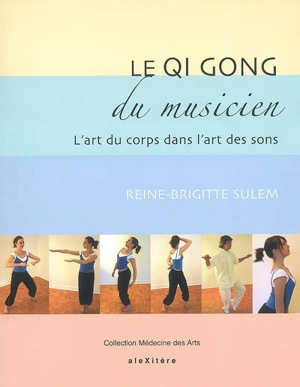 Le qi gong du musicien : l'art du corps dans l'art des sons - Reine-Brigitte Sulem