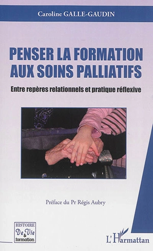 Penser la formation aux soins palliatifs : entre repères relationnels et pratique réflexive - Caroline Galle-Gaudin