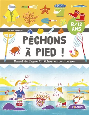 Pêchons à pied ! : manuel de l'apprenti pêcheur en bord de mer : 8-12 ans - Michel Luchesi