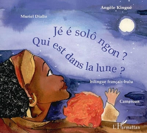 Qui est dans la lune ? : bilingue français-bulu. Jé é solô ngon ? - Angèle Kingué