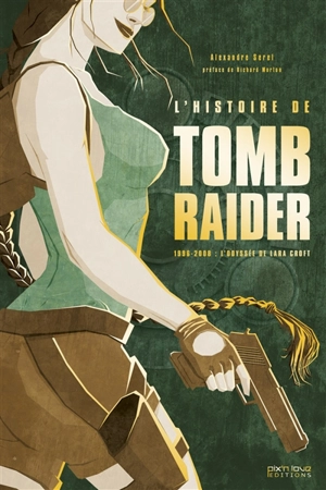 L'histoire de Tomb Raider : 1996-2008, l'odyssée de Lara Croft - Alexandre Serel