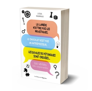 La lumière n'attire pas les moustiques : le chocolat n'est pas un antidépresseur, les boules de pétanques sont creuses... : 300 vérités très surprenantes - Lydia Mammar