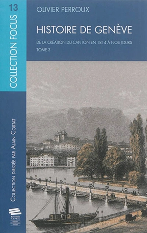 Histoire de Genève. Vol. 3. De la création du canton en 1814 à nos jours - Olivier Perroux