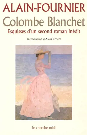 Colombe Blanchet : esquisses d'un second roman inédit - Alain-Fournier