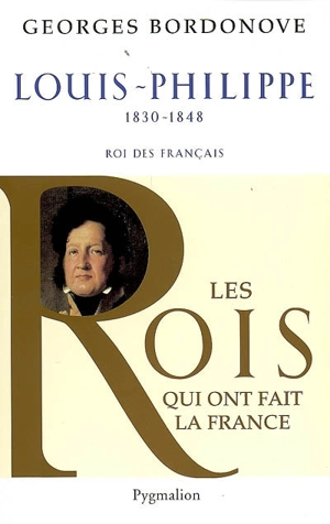 Les rois qui ont fait la France : les Bourbons. Vol. 8. Louis-Philippe, 1830-1848 : roi des Français - Georges Bordonove