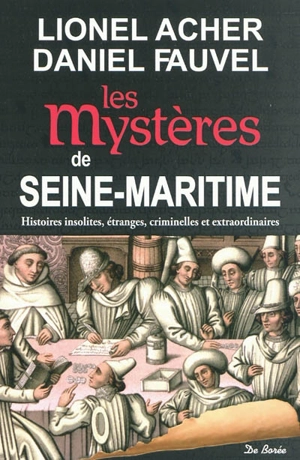 Les mystères de Seine-Maritime : histoires insolites, étranges, criminelles et extraordinaires - Lionel Acher