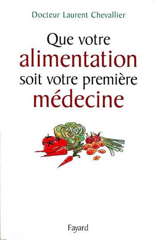 Que votre alimentation soit votre première médecine - Laurent Chevallier