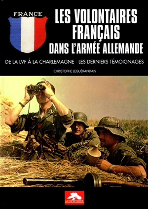 Les volontaires français dans l'armée allemande : de la LVF à la Charlemagne : les derniers témoignages - Christophe Leguérandais