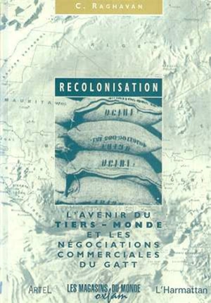 Recolonisation : l'avenir du tiers-monde et les négociations commerciales du GATT - Chakravarthi Raghavan