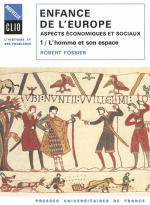 Enfance de l'Europe : Xe-XIIe siècle, aspects économiques et sociaux. Vol. 1. L'Homme et son espace - Robert Fossier