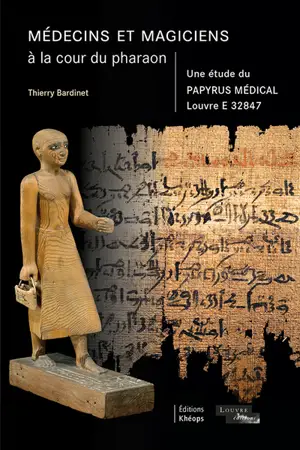 Médecins et magiciens à la cour du pharaon : une étude du papyrus médical Louvre E 32847 - Thierry Bardinet