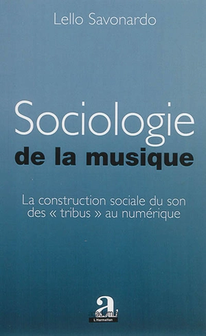 Sociologie de la musique : la construction sociale du son des tribus au numérique - Lello Savonardo