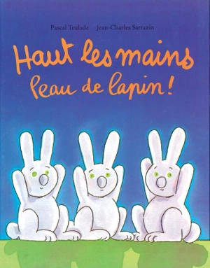 Haut les mains peau de lapin ! - Pascal Teulade