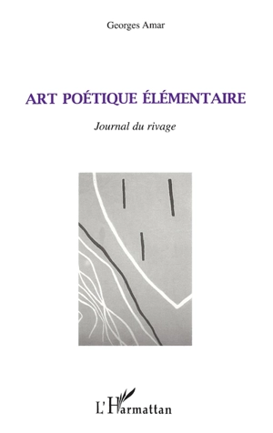 Art poétique élémentaire : journal du rivage - Georges Amar