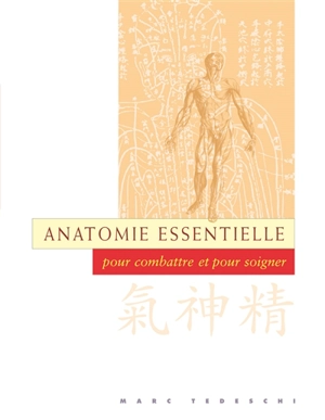 Anatomie essentielle : pour combattre et pour soigner - Marc Tedeschi