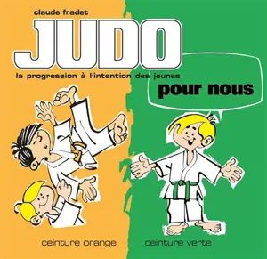 Judo pour nous : la progression à l'intention des jeunes. Vol. 2. Ceinture orange, ceinture verte - Claude Fradet