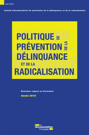 Politique de prévention de la délinquance et de la radicalisation : neuvième rapport au Parlement : année 2015 - France. Comité interministériel de prévention de la délinquance et de la radicalisation