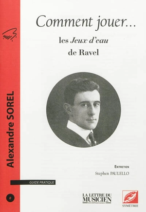 Comment jouer ... : guide pratique, n° 8. Comment jouer... les Jeux d'eau de Ravel - Alexandre Sorel