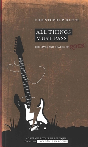 All things must pass : the lives and deaths of rock - Christophe Pirenne