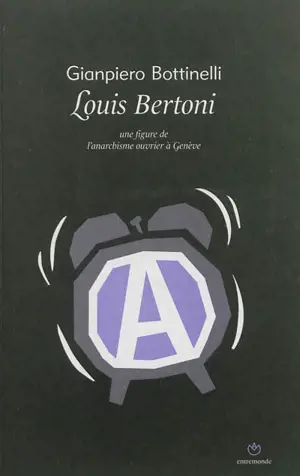 Louis Bertoni : une figure de l'anarchisme à Genève - Gianpiero Bottinelli