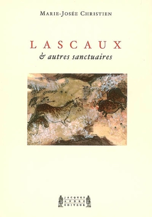 Lascaux : & autres sanctuaires - Marie-Josée Christien