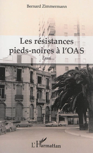 Les résistances pieds-noires à l'OAS : essai - Bernard Zimmermann