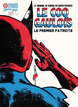 Le Coq gaulois : le premier patriote : le journal de guerre du super-patriote - Pascal Pelletier