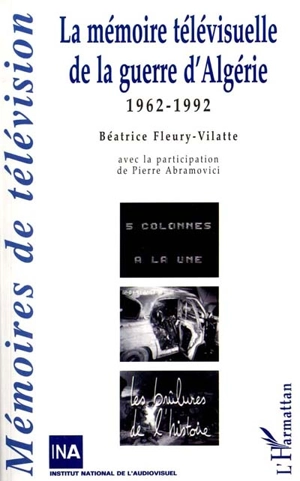 La mémoire télévisuelle de la guerre d'Algérie : 1962-1992 - Béatrice Fleury-Vilatte