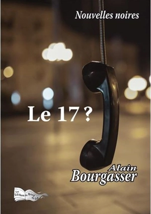 Le 17 ? : nouvelles noires - Alain Bourgasser