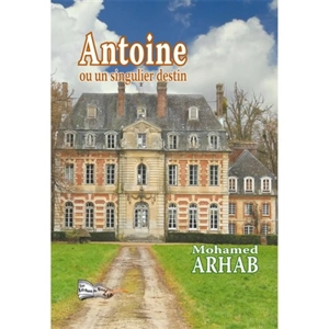 Antoine ou Un singulier destin - Mohamed Arhab