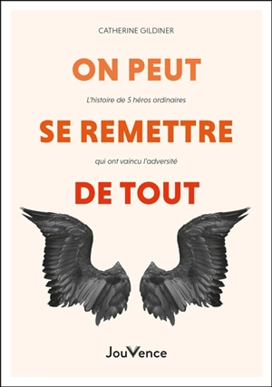 On peut se remettre de tout : l'histoire de 5 héros ordinaires qui ont vaincu l'adversité - Catherine Gildiner