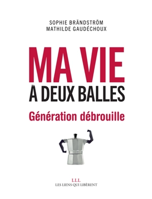 Ma vie à deux balles : génération débrouille - Sophie Brandstrom