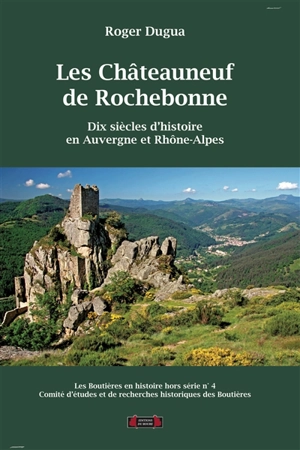 Boutières en histoire (Les), hors série, n° 4. Les Châteauneuf de Rochebonne : dix siècles d'histoire en Auvergne et Rhône-Alpes - Roger Dugua