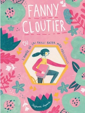 Fanny Cloutier ou l'année où j'ai failli rater mon adolescence 1 - Stéphanie Lapointe