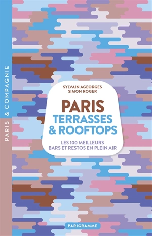 Paris : terrasses & rooftops : les 100 meilleurs bars et restos en plein air - Simon Roger