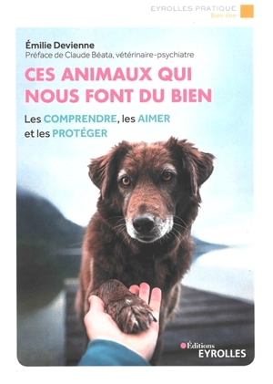 Ces animaux qui nous font du bien : les comprendre, les aimer et les protéger - Emilie Devienne