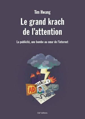 Le grand krach de l'attention : la publicité, une bombe au coeur de l'Internet - Tim Hwang