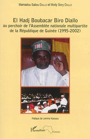 El Hadj Boubacar Biro Diallo : au perchoir de l'Assemblée nationale multipartite de la République de Guinée (1995-2002) - Mamadou Saliou Diallo