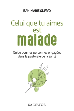 Celui que tu aimes est malade : guide pour les personnes engagées dans la pastorale de la santé - Jean-Marie Onfray