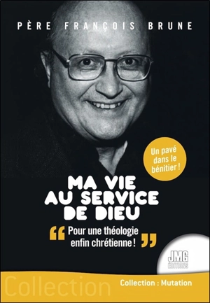 Ma vie au service de Dieu : pour une théologie enfin chrétienne ! - François Brune