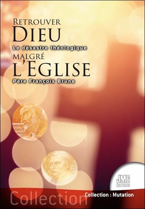 Retrouver Dieu malgré l'Eglise : le désastre théologique - François Brune