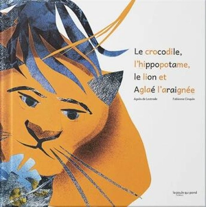 Le crocodile, l'hippopotame, le lion et Aglaé l'araignée - Agnès de Lestrade