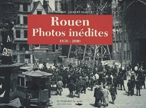 Rouen, photos inédites : 1850-2000 - Guy Pessiot